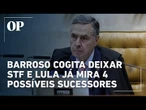 Barroso cogita deixar o STF e Lula já avalia 4 nomes para nova indicação à Corte