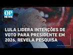 Lula lidera intenções de voto para eleições presidenciais em 2026, aponta pesquisa | O POVO News