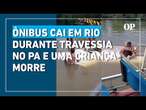 Ônibus cai em rio durante travessia de balsa no Pará; criança morre