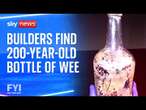 FYI: Builders find a 200-year-old bottle of wee