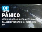 Vídeo mostra pânico após homem falecer prensado em metrô de SP | O POVO NEWS