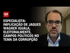 Caso Jaques Wagner iguala eleitoralmente direita e esquerda no tema corrupção, diz especialista | WW