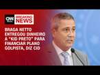 Braga Netto entregou dinheiro a “kid preto” para financiar plano golpista, diz Cid | AGORA CNN