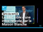 La BBC ciblée par une intox pro-israélienne relayée par la Maison blanche • FRANCE 24