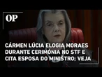 Cármen Lúcia elogia Moraes durante cerimónia no STF e cita esposa do ministro; veja