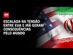 Escalada na tensão entre EUA e Irã voltam a gerar consequências pelo mundo | CNN BRASIL