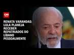 Renata Varandas: Lula planeja receber repatriados do Líbano pessoalmente | CNN 360º