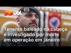 Tenente baleado: Oficial atingido na cabeça é investigado por morte em operação