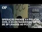 Ex-policial civil e ex-estagiário do MP de SP são presos após suspeita de envolvimento com PCC
