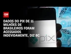 Banco Central: Dados do Pix de 11 milhões de pessoas foram acessados indevidamente | CNN NOVO DIA