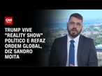 Trump vive "reality show" político e refaz ordem global, diz Sandro Moita | WW Especial