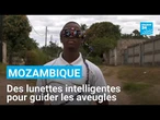 Mozambique : des lunettes intelligentes pour améliorer le quotidien des aveugles • FRANCE 24