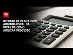 Imposto de Renda 2025: Auditor-fiscal fornece orientações de como agilizar processo | AGORA CNN