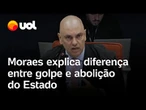 Moraes explica diferença entre tentativa de golpe e abolição do Estado Democrático de Direito