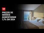 Preços de imóveis aumentaram 7,7% em 2024 | CNN PRIME TIME