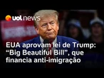 EUA aprovam lei de Trump' que corta gastos com saúde e financia políticas anti-imigração