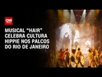 Musical “Hair” celebra cultura hippie nos palcos do Rio de Janeiro | CNN PRIME TIME