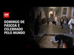 Fiéis celebram o Domingo de Páscoa ao redor do mundo | AGORA CNN
