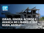 Israel ataca sul do Líbano e mata 3 após assinatura de acordo entre EUA e Irã l O POVO News
