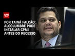 Alcolumbre pode instalar CPMI antes do recesso parlamentar | BASTIDORES CNN