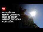 Previsão do tempo: Carnaval será de calor intenso em todas as regiões | CNN PRIME TIME