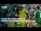 Veja o que se sabe sobre a morte do jogador da África do Sul Jayden Adams, destaque da Copa do Mundo