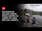 Vídeo: Socorristas salvam homem preso dentro de carro em lago nos EUA | CNN BRASIL