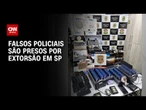 Falsos policiais são presos por extorsão contra vítima em SP | CNN 360º