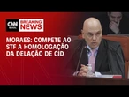 Compete ao STF a homologação da delação de Cid, diz Moraes | LIVE CNN