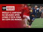 Wesley é cortado da Seleção Brasileira após lesão e está fora da Copa