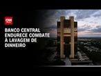 BC endurece combate à lavagem de dinheiro em meio à pressão por segurança | CNN 360°