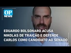 Eduardo Bolsonaro acusa Nikolas de traição e defende Carlos como candidato ao Senado | OP News