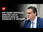 Análise: Ministro exclui sindicalistas de conselho e é criticado | CNN 360º