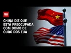 China pede que EUA abandonem desenvolvimento do Domo de Ouro | CNN NOVO DIA