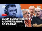 AO VIVO | Quem concorrerá a governador do Ceará? Jogo Político #448