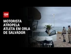 Motorista com sinais de embriaguez atropela atleta na orla de Salvador | AGORA CNN