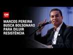 Marcos Pereira busca Bolsonaro para diluir resistência | BASTIDORES CNN