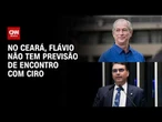 Eleições 2026: No Ceará, Flávio não tem previsão de encontro com Ciro | CNN 360º