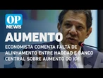 Economista comenta falta de alinhamento entre Haddad e Banco Central sobre aumento do IOF