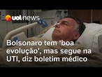 Bolsonaro tem 'boa evolução', mas segue na UTI, diz boletim médico