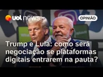 Trump e Lula: como será negociação se plataformas digitais entrarem na pauta? Colunistas debatem