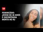 Jovem de 18 anos é encontrada morta no RJ; ex-namorado é suspeito | CNN 360°