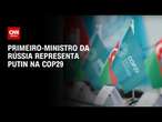 Primeiro-ministro da Rússia representa Putin na COP29 | BASTIDORES CNN