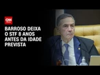 Ministro Luís Roberto Barroso deixa o STF oito anos antes da idade prevista | CNN NOVO DIA