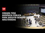 Câmara terá audiência pública para discutir falsificação de bebidas | AGORA CNN