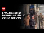 Operação prende suspeitos de assalto contra delegado no Morro do Turano (RJ) | CNN NOVO DIA