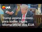 Trump assinará decreto para estabelecer inglês como idioma oficial dos EUA