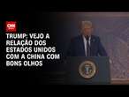 Trump: Vejo a relação dos Estados Unidos com a China com bons olhos | BASTIDORES CNN