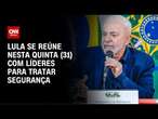 Lula se reúne nesta quinta (31) com líderes para tratar segurança | CNN NOVO DIA