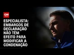 Embargos de declaração não tem efeito para modificar a condenação, diz especialista | LIVE CNN